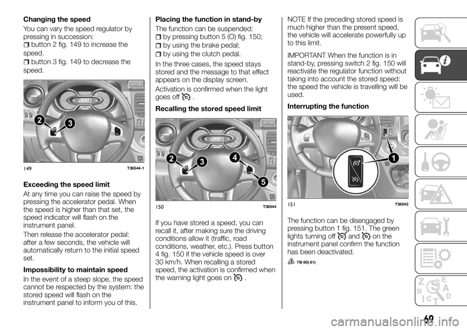 FIAT TALENTO 2018  Owner handbook (in English) Changing the speed
You can vary the speed regulator by
pressing in succession:
button 2 fig. 149 to increase the
speed.
button 3 fig. 149 to decrease the
speed.
Exceeding the speed limit
At any time y