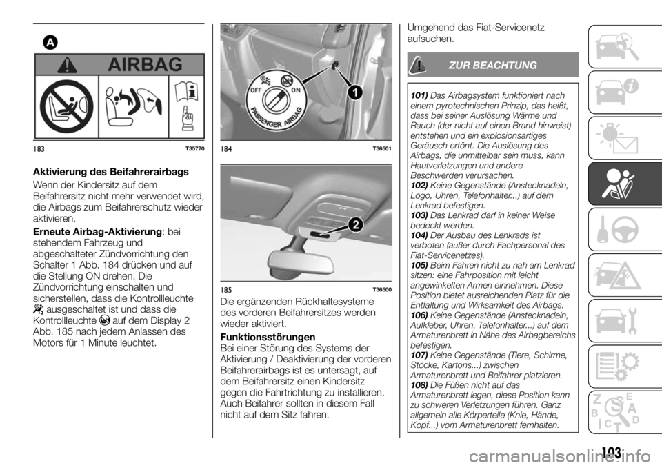 FIAT TALENTO 2018 Betriebsanleitung (in German) Aktivierung des Beifahrerairbags
Wenn der Kindersitz auf dem
Beifahrersitz nicht mehr verwendet wird,
die Airbags zum Beifahrerschutz wieder
aktivieren.
Erneute Airbag-Aktivierung: bei
stehendem Fahrz FIAT TALENTO 2018 Betriebsanleitung (in German) Aktivierung des Beifahrerairbags
Wenn der Kindersitz auf dem
Beifahrersitz nicht mehr verwendet wird,
die Airbags zum Beifahrerschutz wieder
aktivieren.
Erneute Airbag-Aktivierung: bei
stehendem Fahrz