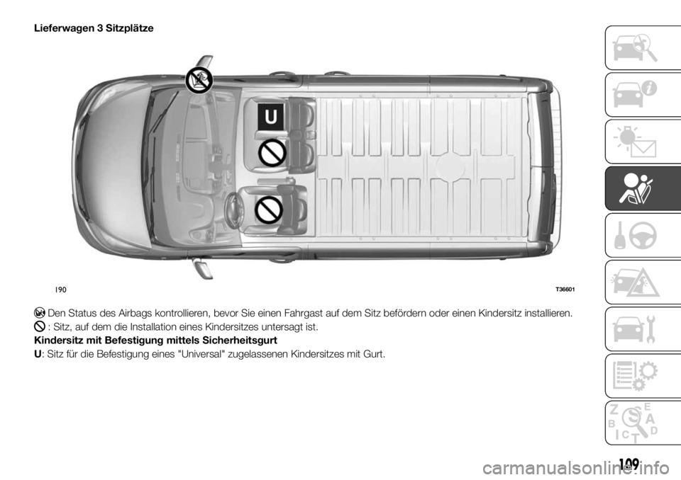 FIAT TALENTO 2018  Betriebsanleitung (in German) Lieferwagen 3 Sitzplätze
Den Status des Airbags kontrollieren, bevor Sie einen Fahrgast auf dem Sitz befördern oder einen Kindersitz installieren.
: Sitz, auf dem die Installation eines Kindersitzes