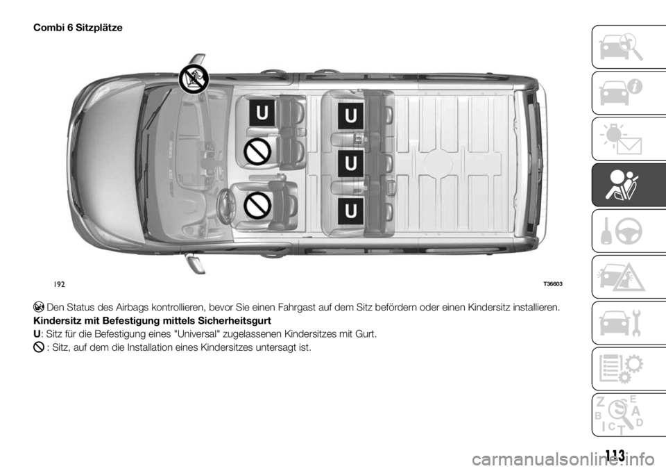 FIAT TALENTO 2018  Betriebsanleitung (in German) Combi 6 Sitzplätze
Den Status des Airbags kontrollieren, bevor Sie einen Fahrgast auf dem Sitz befördern oder einen Kindersitz installieren.
Kindersitz mit Befestigung mittels Sicherheitsgurt
U: Sit