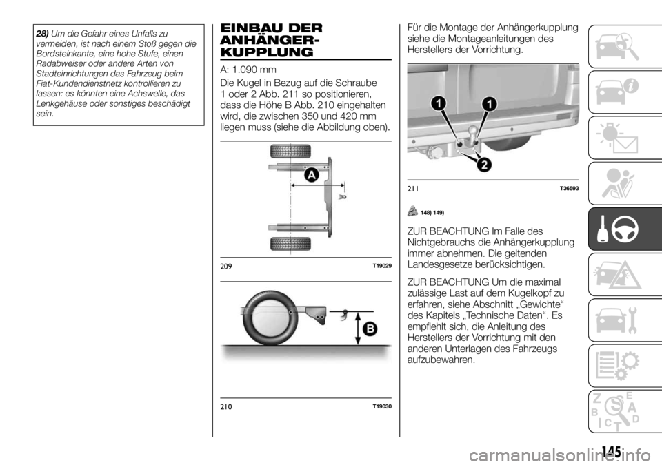 FIAT TALENTO 2018  Betriebsanleitung (in German) 28)Um die Gefahr eines Unfalls zu
vermeiden, ist nach einem Stoß gegen die
Bordsteinkante, eine hohe Stufe, einen
Radabweiser oder andere Arten von
Stadteinrichtungen das Fahrzeug beim
Fiat-Kundendie