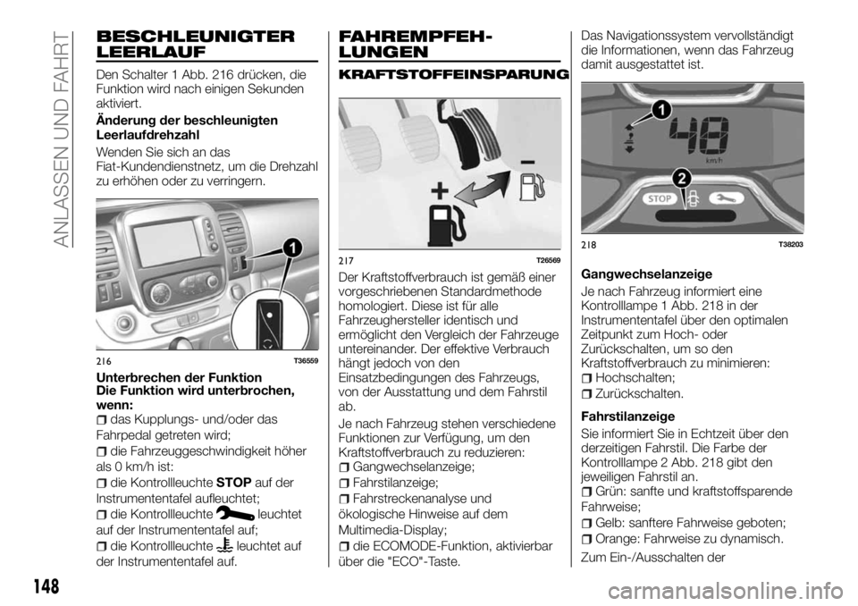 FIAT TALENTO 2018 Betriebsanleitung (in German) BESCHLEUNIGTER
LEERLAUF
Den Schalter 1 Abb. 216 drücken, die
Funktion wird nach einigen Sekunden
aktiviert.
Änderung der beschleunigten
Leerlaufdrehzahl
Wenden Sie sich an das
Fiat-Kundendienstnetz, FIAT TALENTO 2018 Betriebsanleitung (in German) BESCHLEUNIGTER
LEERLAUF
Den Schalter 1 Abb. 216 drücken, die
Funktion wird nach einigen Sekunden
aktiviert.
Änderung der beschleunigten
Leerlaufdrehzahl
Wenden Sie sich an das
Fiat-Kundendienstnetz,