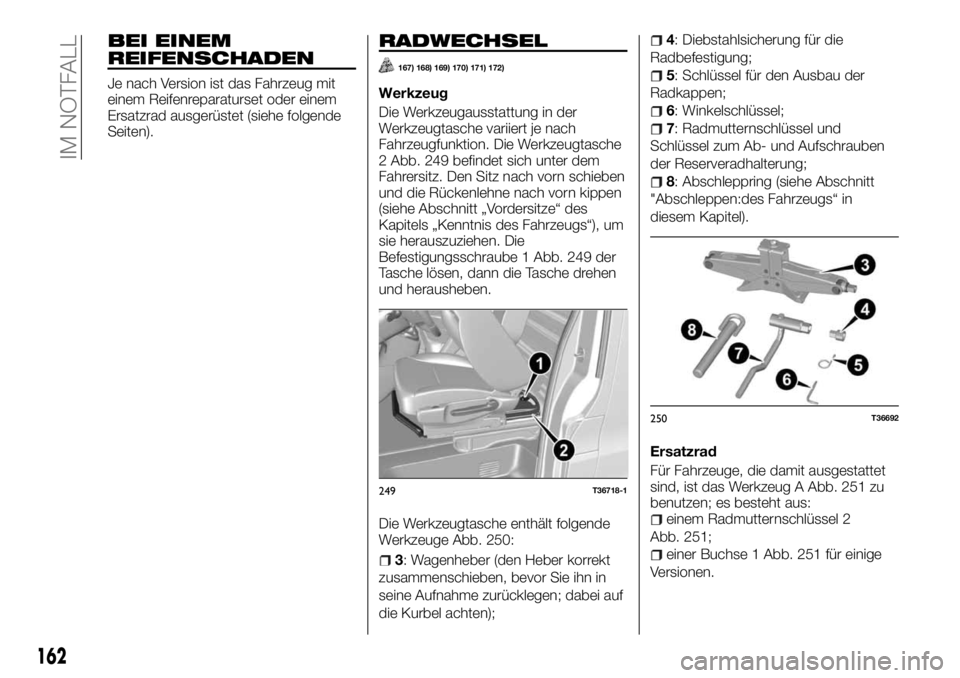 FIAT TALENTO 2018 Betriebsanleitung (in German) BEI EINEM
REIFENSCHADEN
Je nach Version ist das Fahrzeug mit
einem Reifenreparaturset oder einem
Ersatzrad ausgerüstet (siehe folgende
Seiten).
RADWECHSEL
167) 168) 169) 170) 171) 172)
Werkzeug
Die W FIAT TALENTO 2018 Betriebsanleitung (in German) BEI EINEM
REIFENSCHADEN
Je nach Version ist das Fahrzeug mit
einem Reifenreparaturset oder einem
Ersatzrad ausgerüstet (siehe folgende
Seiten).
RADWECHSEL
167) 168) 169) 170) 171) 172)
Werkzeug
Die W