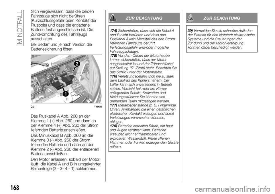 FIAT TALENTO 2018  Betriebsanleitung (in German) (Kurzschlussgefahr beim Kontakt der
Pluspole) und dass die entladene
Batterie fest angeschlossen ist. Die
Zündvorrichtung des Fahrzeugs
ausschalten.
Bei Bedarf und je nach Version die
Batteriesicheru