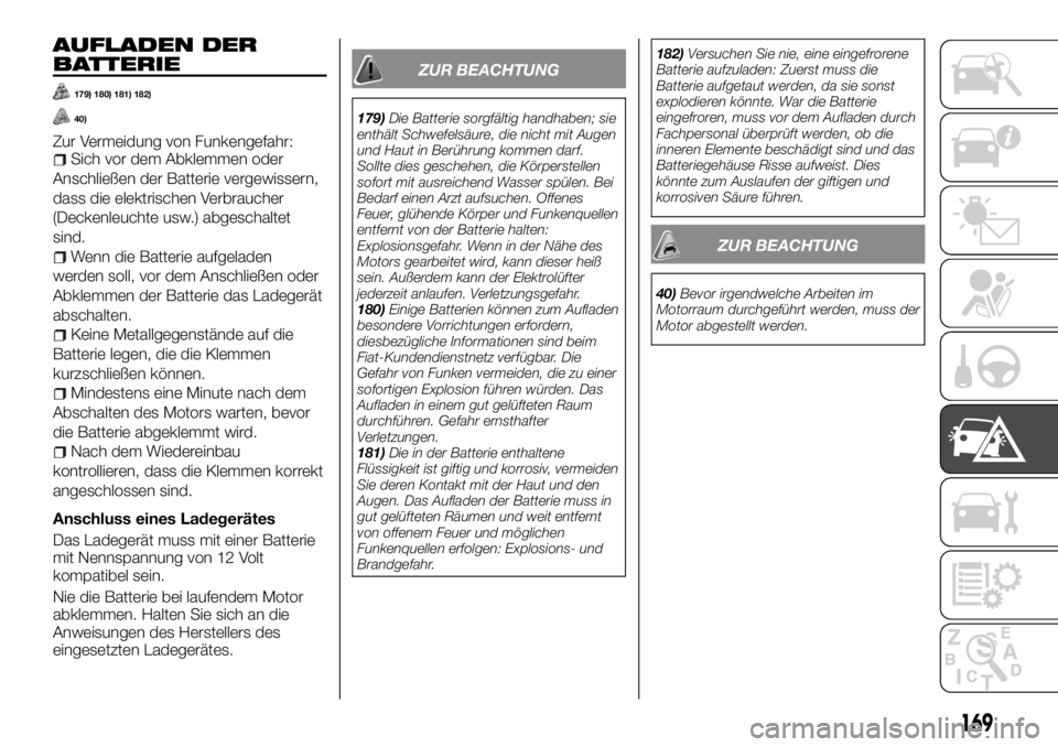 FIAT TALENTO 2018  Betriebsanleitung (in German) AUFLADEN DER
BATTERIE
179) 180) 181) 182)
40)
Zur Vermeidung von Funkengefahr:Sich vor dem Abklemmen oder
Anschließen der Batterie vergewissern,
dass die elektrischen Verbraucher
(Deckenleuchte usw.)