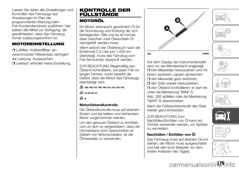 FIAT TALENTO 2018  Betriebsanleitung (in German) Lassen Sie daher alle Einstellungen und
Kontrollen des Fahrzeugs laut
Anweisungen im Plan der
programmierten Wartung beim
Fiat-Kundendienstnetz ausführen: hier
stehen alle Mittel zur Verfügung, die
