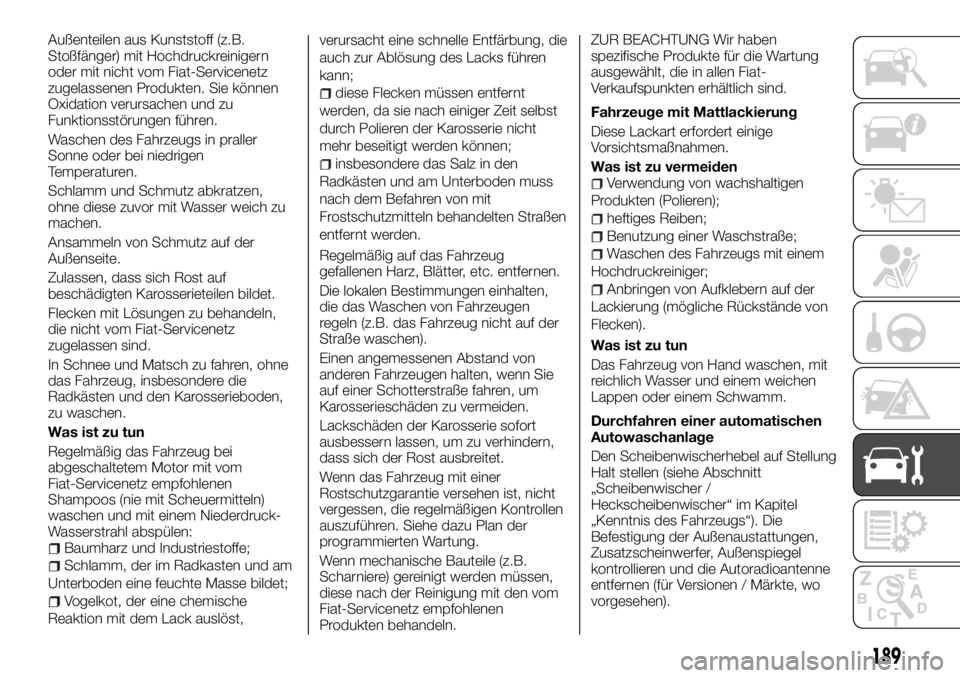 FIAT TALENTO 2018 Betriebsanleitung (in German) Außenteilen aus Kunststoff (z.B.
Stoßfänger) mit Hochdruckreinigern
oder mit nicht vom Fiat-Servicenetz
zugelassenen Produkten. Sie können
Oxidation verursachen und zu
Funktionsstörungen führen. FIAT TALENTO 2018 Betriebsanleitung (in German) Außenteilen aus Kunststoff (z.B.
Stoßfänger) mit Hochdruckreinigern
oder mit nicht vom Fiat-Servicenetz
zugelassenen Produkten. Sie können
Oxidation verursachen und zu
Funktionsstörungen führen.