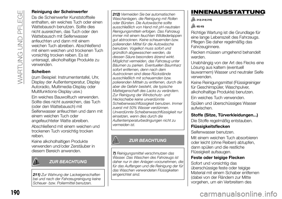 FIAT TALENTO 2018 Betriebsanleitung (in German) Reinigung der Scheinwerfer
Da die Scheinwerfer Kunststoffteile
enthalten, ein weiches Tuch oder einen
Wattebausch benutzen. Sollte dies
nicht ausreichen, das Tuch oder den
Wattebausch mit Seifenwasser FIAT TALENTO 2018 Betriebsanleitung (in German) Reinigung der Scheinwerfer
Da die Scheinwerfer Kunststoffteile
enthalten, ein weiches Tuch oder einen
Wattebausch benutzen. Sollte dies
nicht ausreichen, das Tuch oder den
Wattebausch mit Seifenwasser