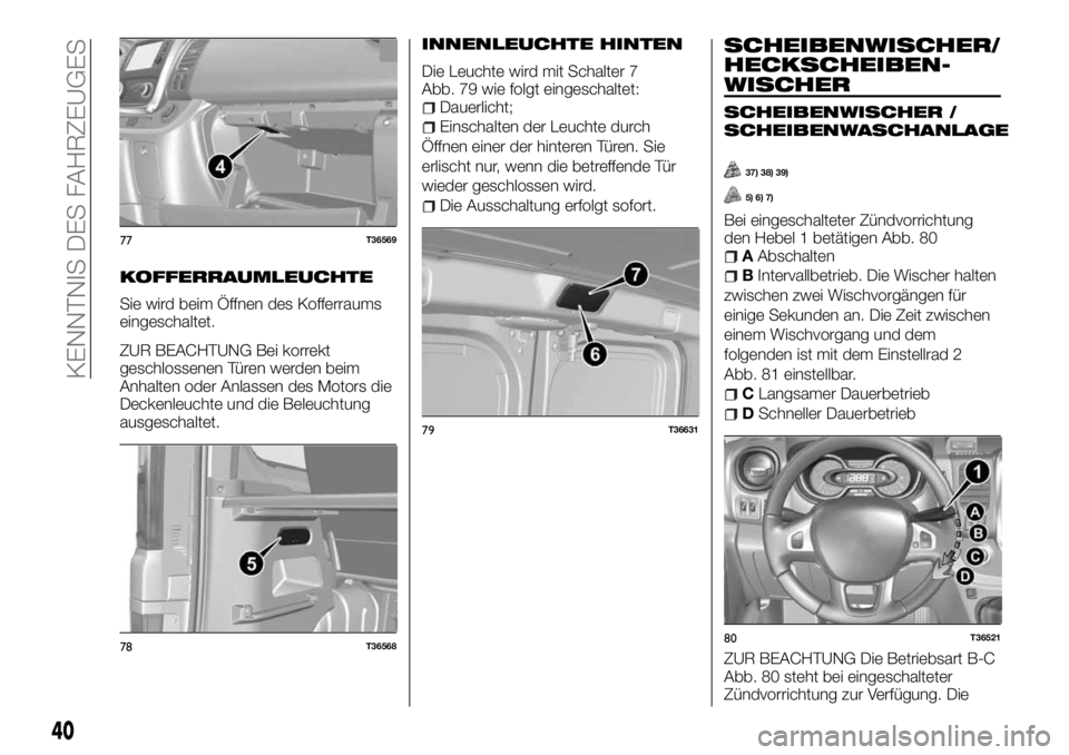 FIAT TALENTO 2018 Betriebsanleitung (in German) KOFFERRAUMLEUCHTE
Sie wird beim Öffnen des Kofferraums
eingeschaltet.
ZUR BEACHTUNG Bei korrekt
geschlossenen Türen werden beim
Anhalten oder Anlassen des Motors die
Deckenleuchte und die Beleuchtun FIAT TALENTO 2018 Betriebsanleitung (in German) KOFFERRAUMLEUCHTE
Sie wird beim Öffnen des Kofferraums
eingeschaltet.
ZUR BEACHTUNG Bei korrekt
geschlossenen Türen werden beim
Anhalten oder Anlassen des Motors die
Deckenleuchte und die Beleuchtun