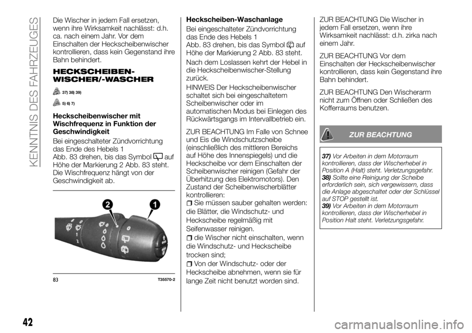 FIAT TALENTO 2018 Betriebsanleitung (in German) Die Wischer in jedem Fall ersetzen,
wenn ihre Wirksamkeit nachlässt: d.h.
ca. nach einem Jahr. Vor dem
Einschalten der Heckscheibenwischer
kontrollieren, dass kein Gegenstand ihre
Bahn behindert.
HEC FIAT TALENTO 2018 Betriebsanleitung (in German) Die Wischer in jedem Fall ersetzen,
wenn ihre Wirksamkeit nachlässt: d.h.
ca. nach einem Jahr. Vor dem
Einschalten der Heckscheibenwischer
kontrollieren, dass kein Gegenstand ihre
Bahn behindert.
HEC