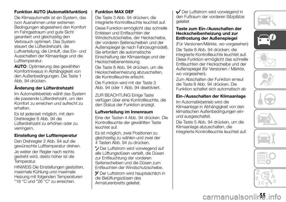 FIAT TALENTO 2018 Betriebsanleitung (in German) Funktion AUTO (Automatikfunktion)
Die Klimaautomatik ist ein System, das
(von Ausnahmen unter extremen
Bedingungen abgesehen) den Komfort
im Fahrgastraum und gute Sicht
garantiert und gleichzeitig den FIAT TALENTO 2018 Betriebsanleitung (in German) Funktion AUTO (Automatikfunktion)
Die Klimaautomatik ist ein System, das
(von Ausnahmen unter extremen
Bedingungen abgesehen) den Komfort
im Fahrgastraum und gute Sicht
garantiert und gleichzeitig den