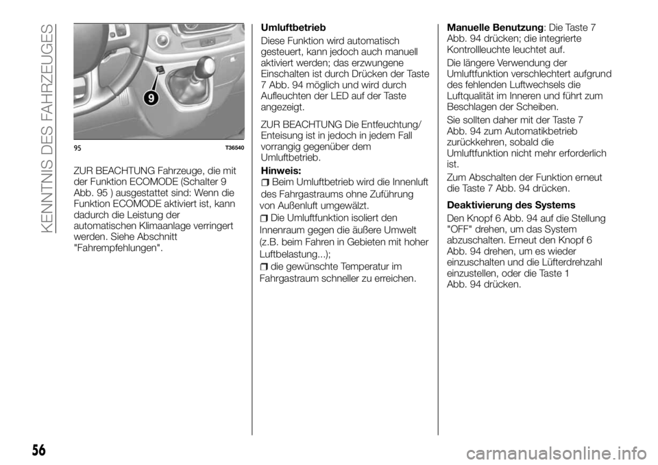FIAT TALENTO 2018 Betriebsanleitung (in German) ZUR BEACHTUNG Fahrzeuge, die mit
der Funktion ECOMODE (Schalter 9
Abb. 95 ) ausgestattet sind: Wenn die
Funktion ECOMODE aktiviert ist, kann
dadurch die Leistung der
automatischen Klimaanlage verringe FIAT TALENTO 2018 Betriebsanleitung (in German) ZUR BEACHTUNG Fahrzeuge, die mit
der Funktion ECOMODE (Schalter 9
Abb. 95 ) ausgestattet sind: Wenn die
Funktion ECOMODE aktiviert ist, kann
dadurch die Leistung der
automatischen Klimaanlage verringe