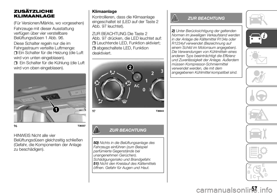 FIAT TALENTO 2018 Betriebsanleitung (in German) ZUSÄTZLICHE
KLIMAANLAGE
(Für Versionen/Märkte, wo vorgesehen)
Fahrzeuge mit dieser Ausstattung
verfügen über vier verstellbare
Belüftungsdüsen 1 Abb. 96.
Diese Schalter regeln nur die im
Fahrga FIAT TALENTO 2018 Betriebsanleitung (in German) ZUSÄTZLICHE
KLIMAANLAGE
(Für Versionen/Märkte, wo vorgesehen)
Fahrzeuge mit dieser Ausstattung
verfügen über vier verstellbare
Belüftungsdüsen 1 Abb. 96.
Diese Schalter regeln nur die im
Fahrga