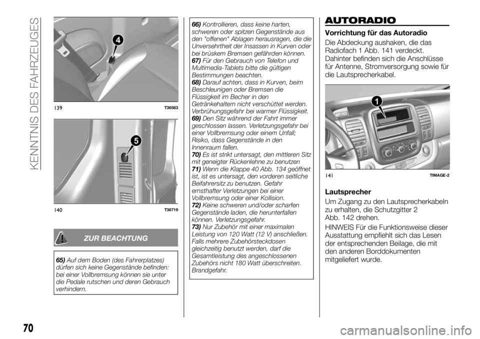 FIAT TALENTO 2018 Betriebsanleitung (in German) ZUR BEACHTUNG
65)Auf dem Boden (des Fahrerplatzes)
dürfen sich keine Gegenstände befinden:
bei einer Vollbremsung können sie unter
die Pedale rutschen und deren Gebrauch
verhindern.66)Kontrollieren FIAT TALENTO 2018 Betriebsanleitung (in German) ZUR BEACHTUNG
65)Auf dem Boden (des Fahrerplatzes)
dürfen sich keine Gegenstände befinden:
bei einer Vollbremsung können sie unter
die Pedale rutschen und deren Gebrauch
verhindern.66)Kontrollieren