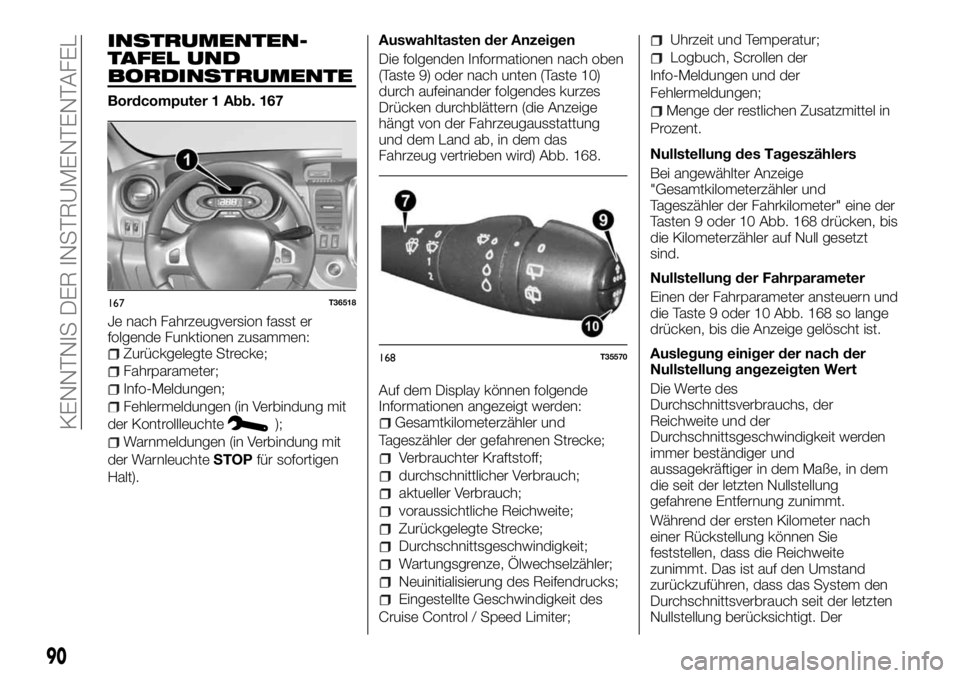 FIAT TALENTO 2018  Betriebsanleitung (in German) INSTRUMENTEN-
TAFEL UND
BORDINSTRUMENTE
Bordcomputer 1 Abb. 167
Je nach Fahrzeugversion fasst er
folgende Funktionen zusammen:
Zurückgelegte Strecke;
Fahrparameter;
Info-Meldungen;
Fehlermeldungen (i