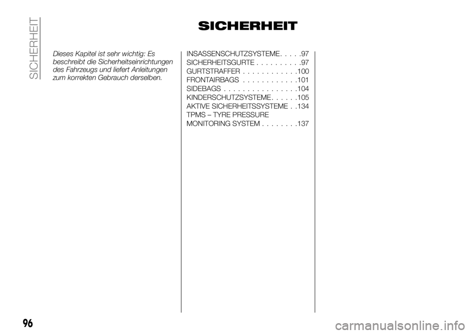FIAT TALENTO 2018  Betriebsanleitung (in German) SICHERHEIT
Dieses Kapitel ist sehr wichtig: Es
beschreibt die Sicherheitseinrichtungen
des Fahrzeugs und liefert Anleitungen
zum korrekten Gebrauch derselben.INSASSENSCHUTZSYSTEME.....97
SICHERHEITSGU