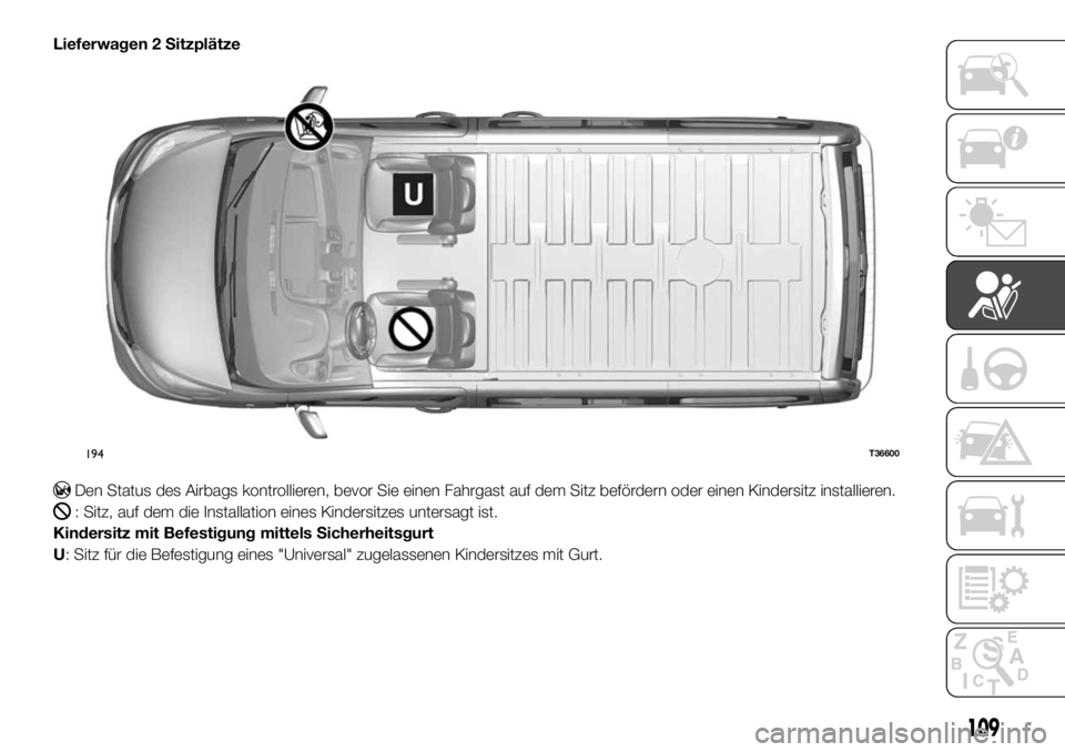 FIAT TALENTO 2019  Betriebsanleitung (in German) Lieferwagen 2 Sitzplätze
Den Status des Airbags kontrollieren, bevor Sie einen Fahrgast auf dem Sitz befördern oder einen Kindersitz installieren.
: Sitz, auf dem die Installation eines Kindersitzes