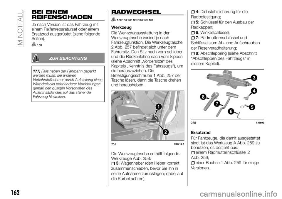 FIAT TALENTO 2019  Betriebsanleitung (in German) BEI EINEM
REIFENSCHADEN
Je nach Version ist das Fahrzeug mit
einem Reifenreparaturset oder einem
Ersatzrad ausgerüstet (siehe folgende
Seiten).
177)
ZUR BEACHTUNG
177)Falls neben der Fahrbahn geparkt