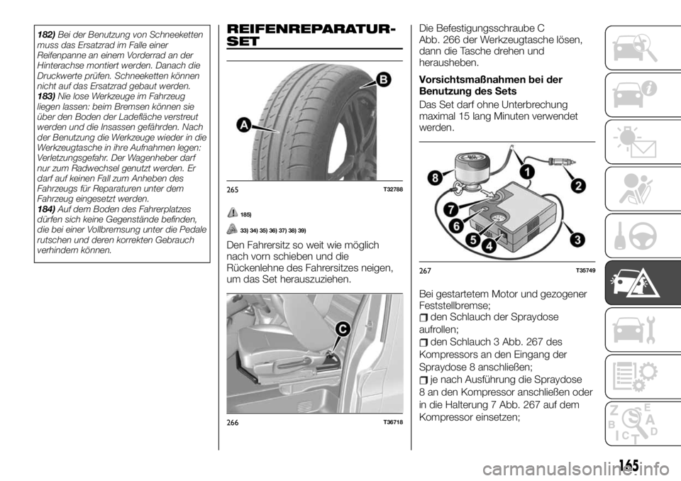 FIAT TALENTO 2019  Betriebsanleitung (in German) 182)Bei der Benutzung von Schneeketten
muss das Ersatzrad im Falle einer
Reifenpanne an einem Vorderrad an der
Hinterachse montiert werden. Danach die
Druckwerte prüfen. Schneeketten können
nicht au