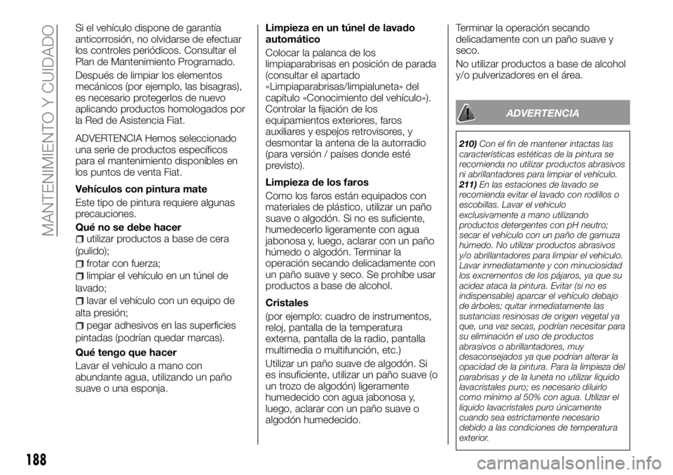 FIAT TALENTO 2017 Manual de Empleo y Cuidado (in Spanish) Si el vehículo dispone de garantía
anticorrosión, no olvidarse de efectuar
los controles periódicos. Consultar el
Plan de Mantenimiento Programado.
Después de limpiar los elementos
mecánicos (po FIAT TALENTO 2017 Manual de Empleo y Cuidado (in Spanish) Si el vehículo dispone de garantía
anticorrosión, no olvidarse de efectuar
los controles periódicos. Consultar el
Plan de Mantenimiento Programado.
Después de limpiar los elementos
mecánicos (po