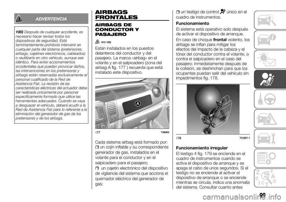 FIAT TALENTO 2018 Manual de Empleo y Cuidado (in Spanish) ADVERTENCIA
100)Después de cualquier accidente, es
necesario hacer revisar todos los
dispositivos de seguridad. Está
terminantemente prohibido intervenir en
cualquier parte del sistema (pretensores, FIAT TALENTO 2018 Manual de Empleo y Cuidado (in Spanish) ADVERTENCIA
100)Después de cualquier accidente, es
necesario hacer revisar todos los
dispositivos de seguridad. Está
terminantemente prohibido intervenir en
cualquier parte del sistema (pretensores,
