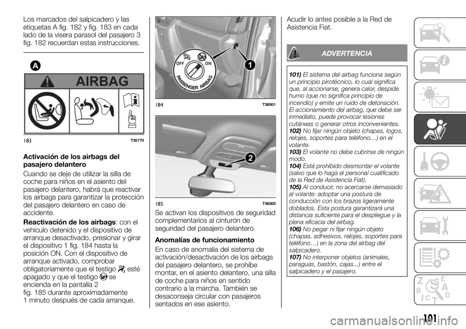 FIAT TALENTO 2018 Manual de Empleo y Cuidado (in Spanish) Los marcados del salpicadero y las
etiquetas A fig. 182 y fig. 183 en cada
lado de la visera parasol del pasajero 3
fig. 182 recuerdan estas instrucciones.
Activación de los airbags del
pasajero dela FIAT TALENTO 2018 Manual de Empleo y Cuidado (in Spanish) Los marcados del salpicadero y las
etiquetas A fig. 182 y fig. 183 en cada
lado de la visera parasol del pasajero 3
fig. 182 recuerdan estas instrucciones.
Activación de los airbags del
pasajero dela