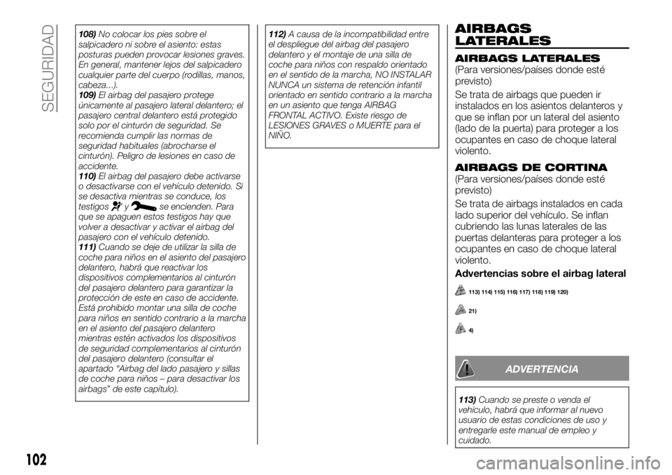 FIAT TALENTO 2018 Manual de Empleo y Cuidado (in Spanish) 108)No colocar los pies sobre el
salpicadero ni sobre el asiento: estas
posturas pueden provocar lesiones graves.
En general, mantener lejos del salpicadero
cualquier parte del cuerpo (rodillas, manos FIAT TALENTO 2018 Manual de Empleo y Cuidado (in Spanish) 108)No colocar los pies sobre el
salpicadero ni sobre el asiento: estas
posturas pueden provocar lesiones graves.
En general, mantener lejos del salpicadero
cualquier parte del cuerpo (rodillas, manos