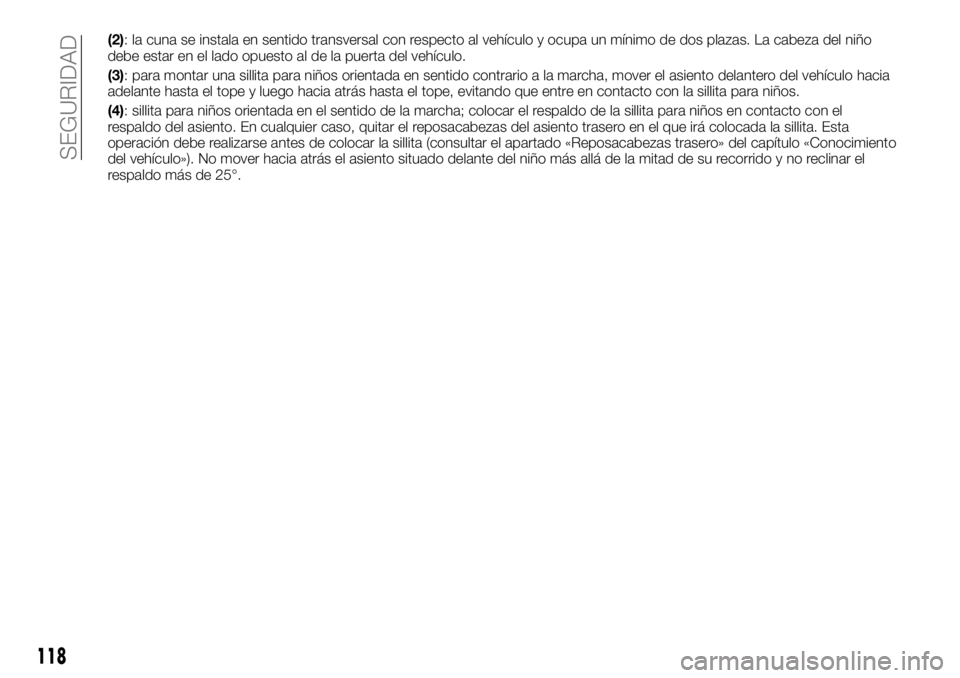 FIAT TALENTO 2018  Manual de Empleo y Cuidado (in Spanish) (2): la cuna se instala en sentido transversal con respecto al vehículo y ocupa un mínimo de dos plazas. La cabeza del niño
debe estar en el lado opuesto al de la puerta del vehículo.
(3): para mo