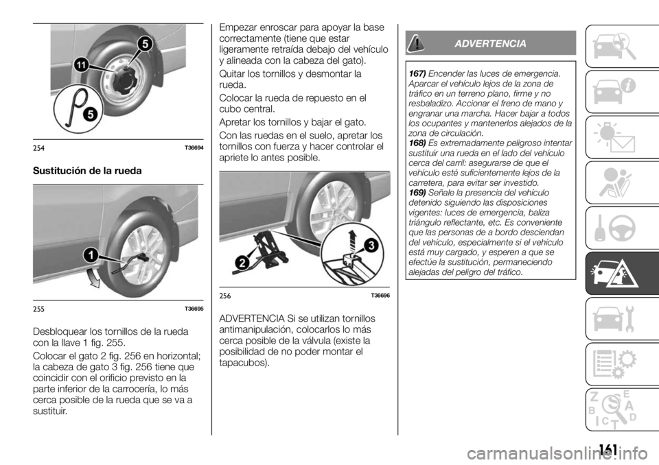 FIAT TALENTO 2018 Manual de Empleo y Cuidado (in Spanish) Sustitución de la rueda
Desbloquear los tornillos de la rueda
con la llave 1 fig. 255.
Colocar el gato 2 fig. 256 en horizontal;
la cabeza de gato 3 fig. 256 tiene que
coincidir con el orificio previ FIAT TALENTO 2018 Manual de Empleo y Cuidado (in Spanish) Sustitución de la rueda
Desbloquear los tornillos de la rueda
con la llave 1 fig. 255.
Colocar el gato 2 fig. 256 en horizontal;
la cabeza de gato 3 fig. 256 tiene que
coincidir con el orificio previ