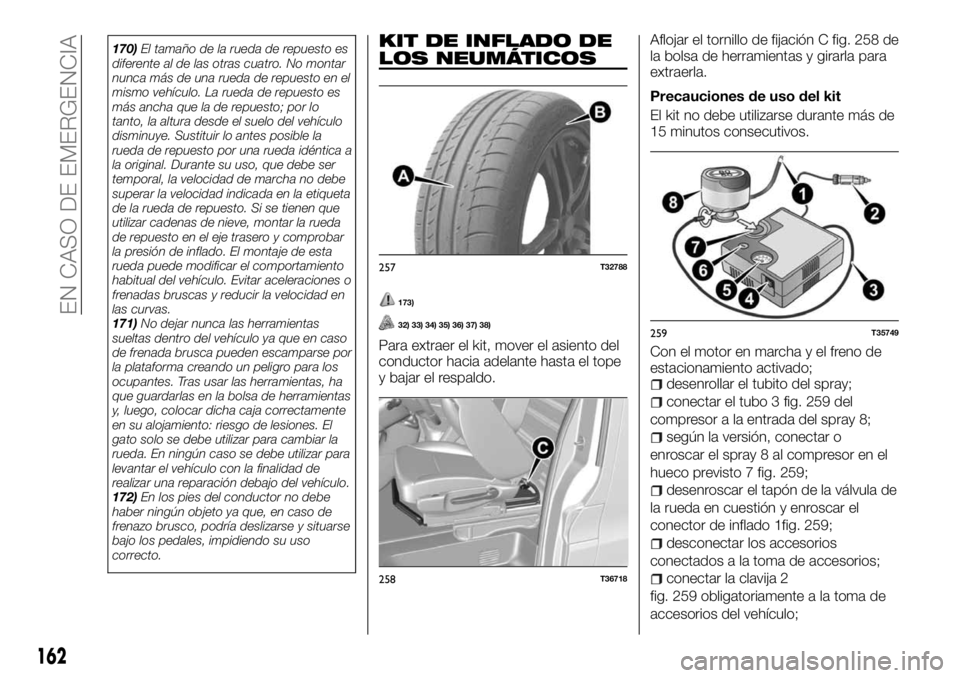 FIAT TALENTO 2018 Manual de Empleo y Cuidado (in Spanish) 170)El tamaño de la rueda de repuesto es
diferente al de las otras cuatro. No montar
nunca más de una rueda de repuesto en el
mismo vehículo. La rueda de repuesto es
más ancha que la de repuesto; FIAT TALENTO 2018 Manual de Empleo y Cuidado (in Spanish) 170)El tamaño de la rueda de repuesto es
diferente al de las otras cuatro. No montar
nunca más de una rueda de repuesto en el
mismo vehículo. La rueda de repuesto es
más ancha que la de repuesto;