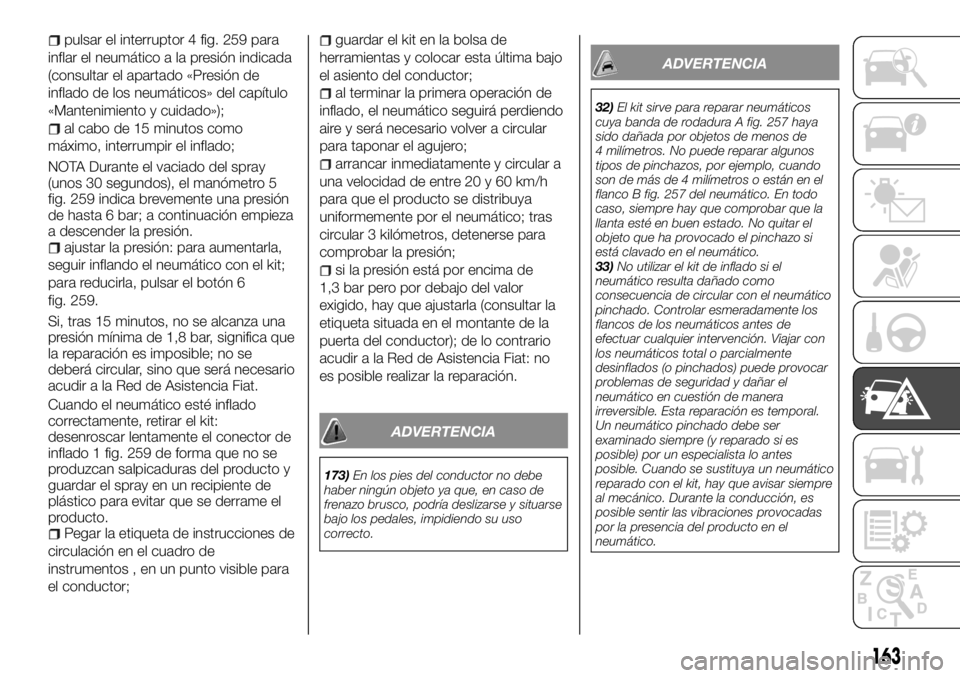 FIAT TALENTO 2018 Manual de Empleo y Cuidado (in Spanish) pulsar el interruptor 4 fig. 259 para
inflar el neumático a la presión indicada
(consultar el apartado «Presión de
inflado de los neumáticos» del capítulo
«Mantenimiento y cuidado»);
al cabo FIAT TALENTO 2018 Manual de Empleo y Cuidado (in Spanish) pulsar el interruptor 4 fig. 259 para
inflar el neumático a la presión indicada
(consultar el apartado «Presión de
inflado de los neumáticos» del capítulo
«Mantenimiento y cuidado»);
al cabo