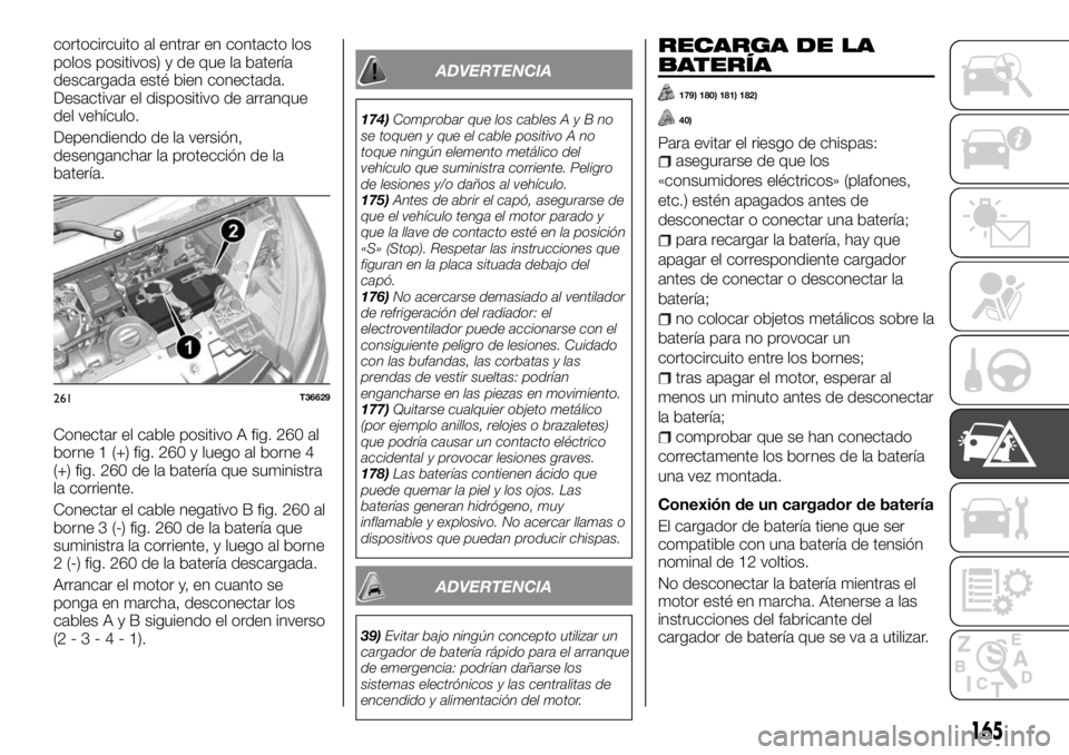 FIAT TALENTO 2018 Manual de Empleo y Cuidado (in Spanish) cortocircuito al entrar en contacto los
polos positivos) y de que la batería
descargada esté bien conectada.
Desactivar el dispositivo de arranque
del vehículo.
Dependiendo de la versión,
desengan FIAT TALENTO 2018 Manual de Empleo y Cuidado (in Spanish) cortocircuito al entrar en contacto los
polos positivos) y de que la batería
descargada esté bien conectada.
Desactivar el dispositivo de arranque
del vehículo.
Dependiendo de la versión,
desengan