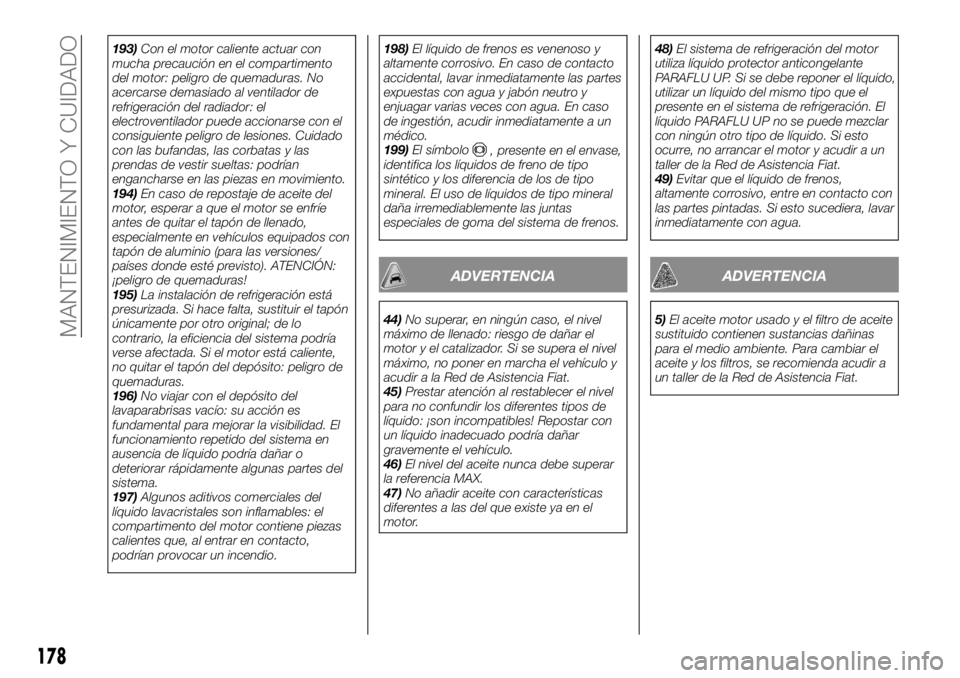 FIAT TALENTO 2018  Manual de Empleo y Cuidado (in Spanish) 193)Con el motor caliente actuar con
mucha precaución en el compartimento
del motor: peligro de quemaduras. No
acercarse demasiado al ventilador de
refrigeración del radiador: el
electroventilador p