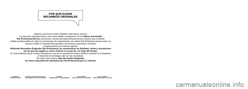 FIAT TALENTO 2018 Manual de Empleo y Cuidado (in Spanish) Nosotros, que hemos creado, diseñado y fabricado tu vehículo,
lo conocemos realmente hasta el más mínimo detalle y componente. E\
n los talleres autorizados
Fiat Professional Service encontrará FIAT TALENTO 2018 Manual de Empleo y Cuidado (in Spanish) Nosotros, que hemos creado, diseñado y fabricado tu vehículo,
lo conocemos realmente hasta el más mínimo detalle y componente. E\
n los talleres autorizados
Fiat Professional Service encontrará