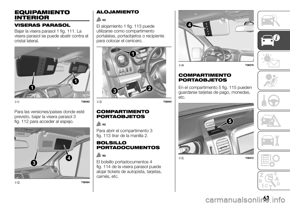 FIAT TALENTO 2018  Manual de Empleo y Cuidado (in Spanish) EQUIPAMIENTO
INTERIOR
VISERAS PARASOL
Bajar la visera parasol 1 fig. 111. La
visera parasol se puede abatir contra el
cristal lateral.
Para las versiones/países donde esté
previsto, bajar la visera 