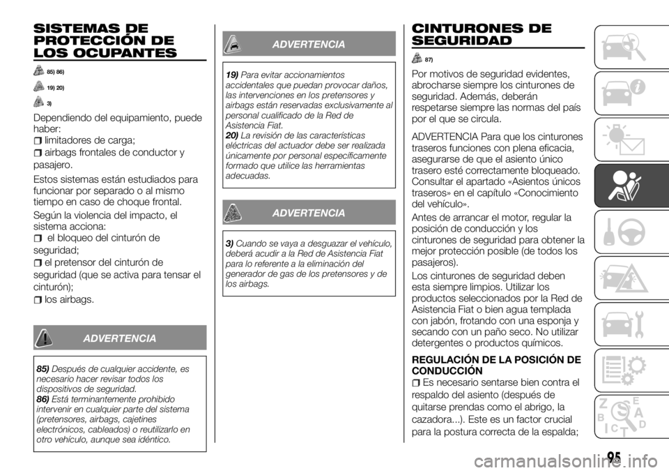 FIAT TALENTO 2018 Manual de Empleo y Cuidado (in Spanish) SISTEMAS DE
PROTECCIÓN DE
LOS OCUPANTES
85) 86)
19) 20)
3)
Dependiendo del equipamiento, puede
haber:
limitadores de carga;
airbags frontales de conductor y
pasajero.
Estos sistemas están estudiados FIAT TALENTO 2018 Manual de Empleo y Cuidado (in Spanish) SISTEMAS DE
PROTECCIÓN DE
LOS OCUPANTES
85) 86)
19) 20)
3)
Dependiendo del equipamiento, puede
haber:
limitadores de carga;
airbags frontales de conductor y
pasajero.
Estos sistemas están estudiados