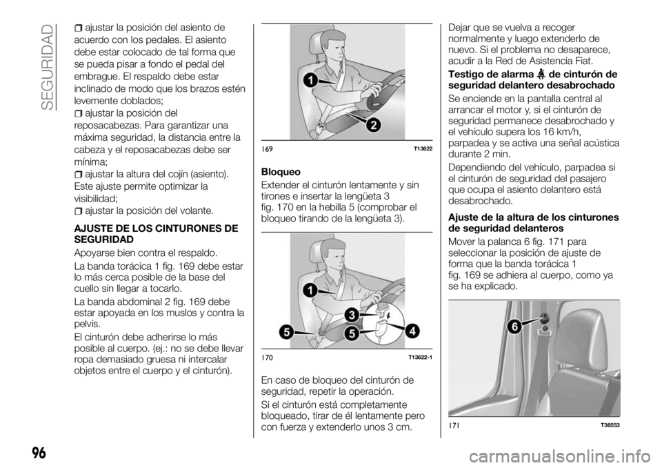 FIAT TALENTO 2018 Manual de Empleo y Cuidado (in Spanish) ajustar la posición del asiento de
acuerdo con los pedales. El asiento
debe estar colocado de tal forma que
se pueda pisar a fondo el pedal del
embrague. El respaldo debe estar
inclinado de modo que FIAT TALENTO 2018 Manual de Empleo y Cuidado (in Spanish) ajustar la posición del asiento de
acuerdo con los pedales. El asiento
debe estar colocado de tal forma que
se pueda pisar a fondo el pedal del
embrague. El respaldo debe estar
inclinado de modo que