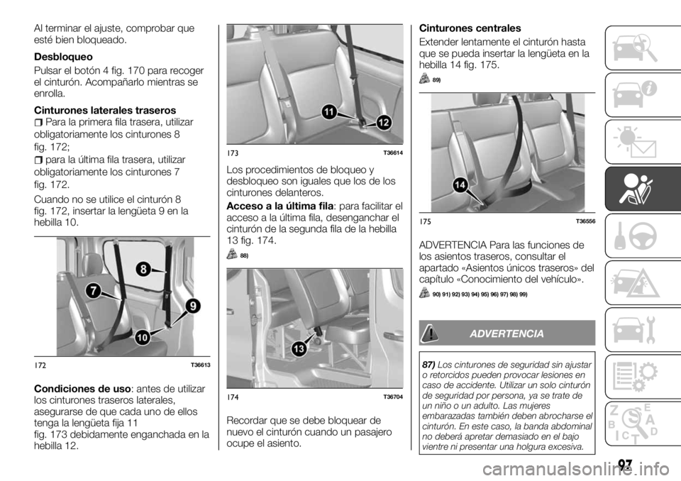 FIAT TALENTO 2018 Manual de Empleo y Cuidado (in Spanish) Al terminar el ajuste, comprobar que
esté bien bloqueado.
Desbloqueo
Pulsar el botón 4 fig. 170 para recoger
el cinturón. Acompañarlo mientras se
enrolla.
Cinturones laterales traseros
Para la pri FIAT TALENTO 2018 Manual de Empleo y Cuidado (in Spanish) Al terminar el ajuste, comprobar que
esté bien bloqueado.
Desbloqueo
Pulsar el botón 4 fig. 170 para recoger
el cinturón. Acompañarlo mientras se
enrolla.
Cinturones laterales traseros
Para la pri