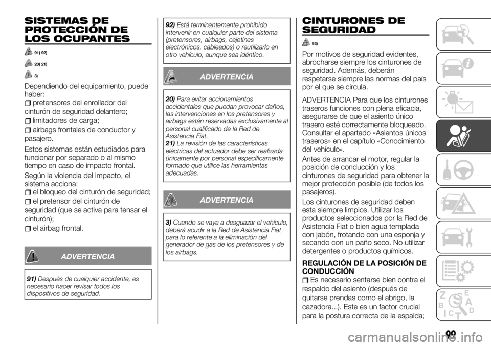 FIAT TALENTO 2019 Manual de Empleo y Cuidado (in Spanish) SISTEMAS DE
PROTECCIÓN DE
LOS OCUPANTES
91) 92)
20) 21)
3)
Dependiendo del equipamiento, puede
haber:
pretensores del enrollador del
cinturón de seguridad delantero;
limitadores de carga;
airbags fr FIAT TALENTO 2019 Manual de Empleo y Cuidado (in Spanish) SISTEMAS DE
PROTECCIÓN DE
LOS OCUPANTES
91) 92)
20) 21)
3)
Dependiendo del equipamiento, puede
haber:
pretensores del enrollador del
cinturón de seguridad delantero;
limitadores de carga;
airbags fr