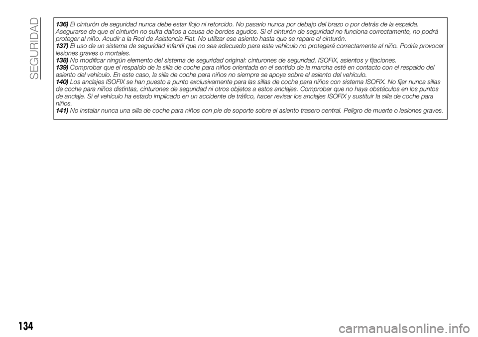 FIAT TALENTO 2021  Manual de Empleo y Cuidado (in Spanish) 136)El cinturón de seguridad nunca debe estar flojo ni retorcido. No pasarlo nunca por debajo del brazo o por detrás de la espalda.
Asegurarse de que el cinturón no sufra daños a causa de bordes a