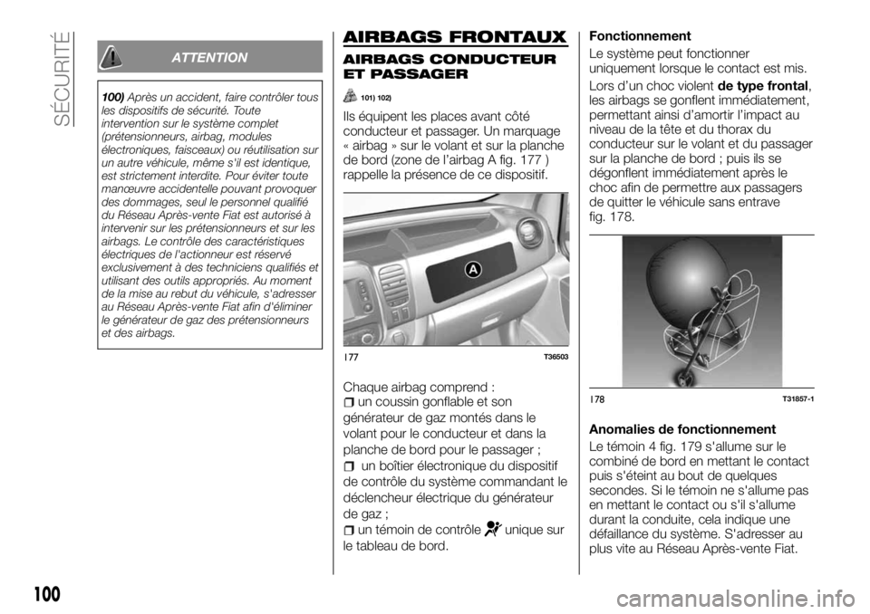 FIAT TALENTO 2018  Notice dentretien (in French) ATTENTION
100)Après un accident, faire contrôler tous
les dispositifs de sécurité. Toute
intervention sur le système complet
(prétensionneurs, airbag, modules
électroniques, faisceaux) ou réut