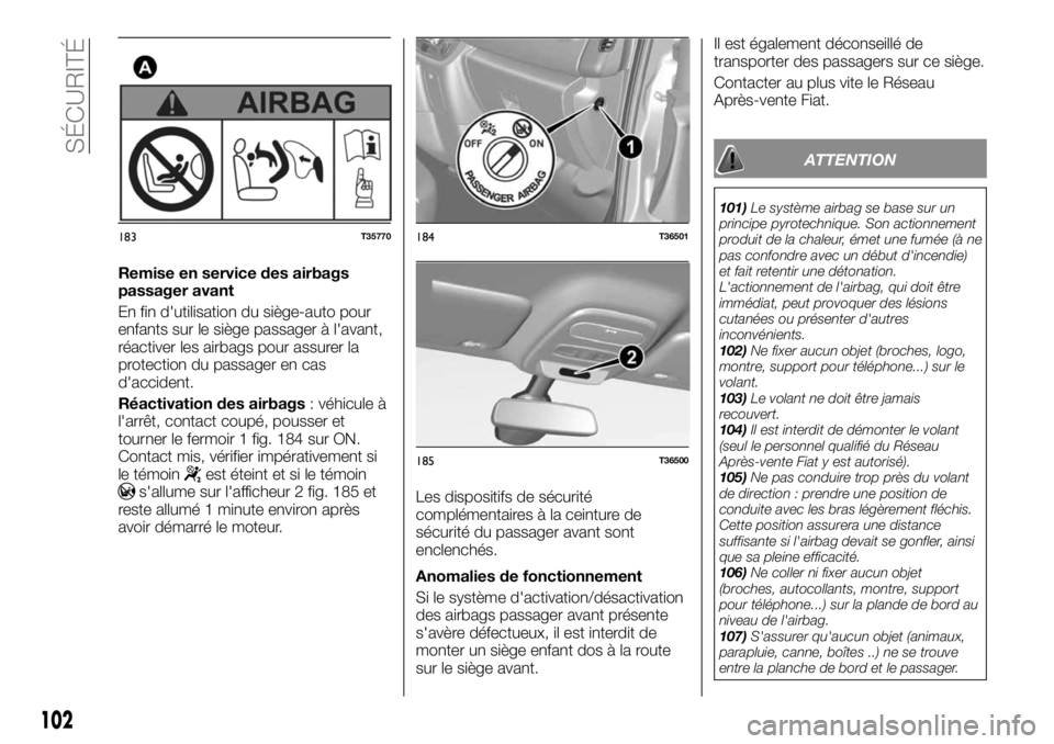 FIAT TALENTO 2018  Notice dentretien (in French) Remise en service des airbags
passager avant
En fin d'utilisation du siège-auto pour
enfants sur le siège passager à l'avant,
réactiver les airbags pour assurer la
protection du passager e