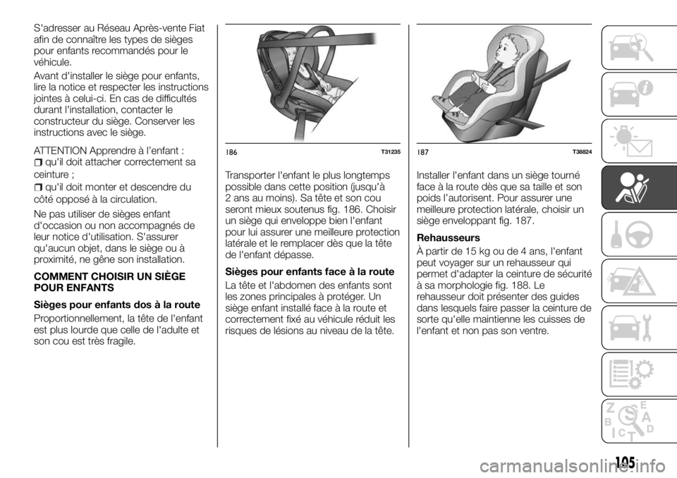 FIAT TALENTO 2018  Notice dentretien (in French) S'adresser au Réseau Après-vente Fiat
afin de connaître les types de sièges
pour enfants recommandés pour le
véhicule.
Avant d'installer le siège pour enfants,
lire la notice et respect