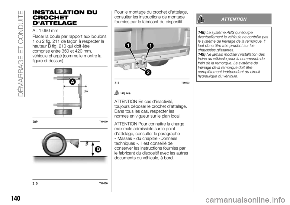 FIAT TALENTO 2018  Notice dentretien (in French) INSTALLATION DU
CROCHET
D'ATTELAGE
A : 1 090 mm
Placer la boule par rapport aux boulons
1 ou 2 fig. 211 de façon à respecter la
hauteur B fig. 210 qui doit être
comprise entre 350 et 420 mm,
v