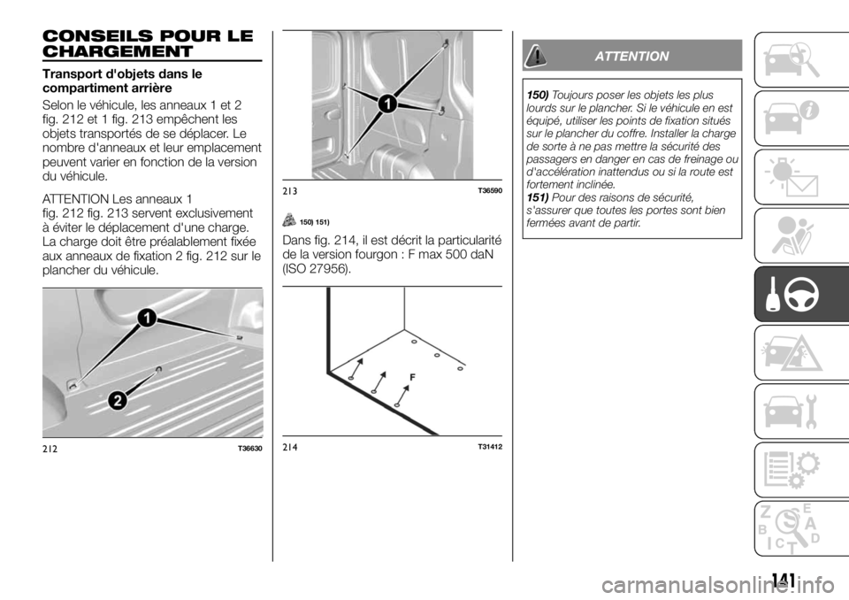 FIAT TALENTO 2018  Notice dentretien (in French) CONSEILS POUR LE
CHARGEMENT
Transport d'objets dans le
compartiment arrière
Selon le véhicule, les anneaux 1 et 2
fig. 212 et 1 fig. 213 empêchent les
objets transportés de se déplacer. Le
no