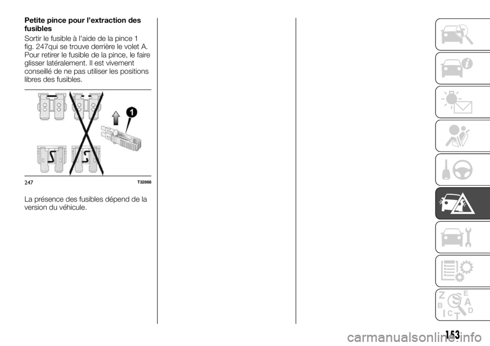 FIAT TALENTO 2018  Notice dentretien (in French) Petite pince pour l’extraction des
fusibles
Sortir le fusible à l'aide de la pince 1
fig. 247qui se trouve derrière le volet A.
Pour retirer le fusible de la pince, le faire
glisser latéralem