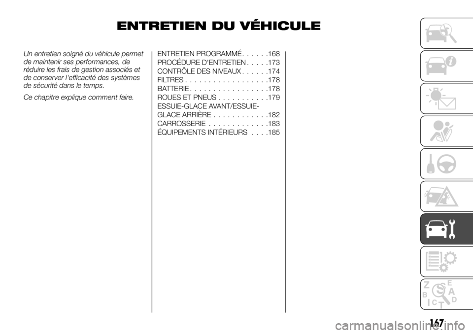 FIAT TALENTO 2018  Notice dentretien (in French) ENTRETIEN DU VÉHICULE
Un entretien soigné du véhicule permet
de maintenir ses performances, de
réduire les frais de gestion associés et
de conserver l'efficacité des systèmes
de sécurité 