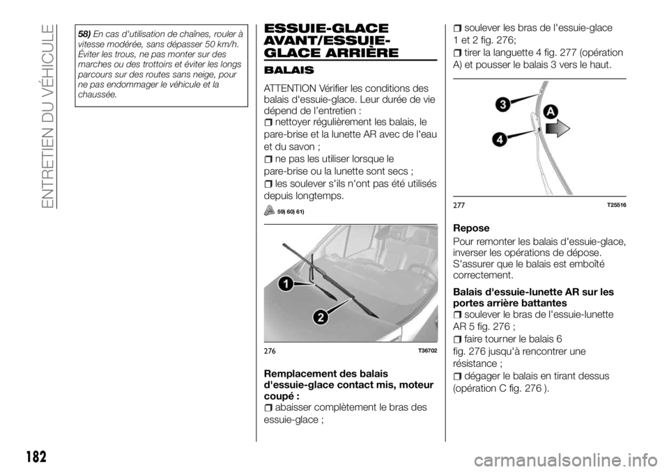 FIAT TALENTO 2018  Notice dentretien (in French) 58)En cas d'utilisation de chaînes, rouler à
vitesse modérée, sans dépasser 50 km/h.
Éviter les trous, ne pas monter sur des
marches ou des trottoirs et éviter les longs
parcours sur des ro