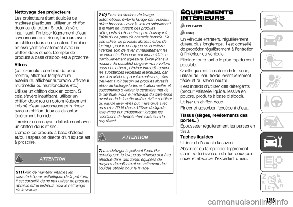 FIAT TALENTO 2018  Notice dentretien (in French) Nettoyage des projecteurs
Les projecteurs étant équipés de
matières plastiques, utiliser un chiffon
doux ou du coton. Si cela s'avère
insuffisant, l'imbiber légèrement d’eau
savonneus