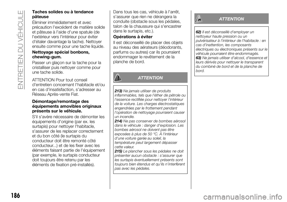 FIAT TALENTO 2018  Notice dentretien (in French) Taches solides ou à tendance
pâteuse
Éliminer immédiatement et avec
précaution l'excédent de matière solide
et pâteuse à l'aide d'une spatule (de
l'extérieur vers l'inté